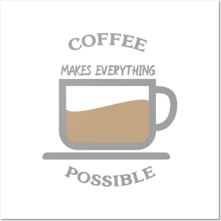 Coffee makes everything possible Posters and Art